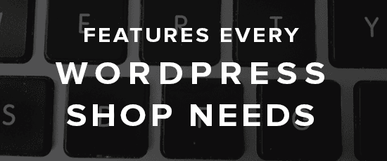 Features Every WordPress Shop Needs